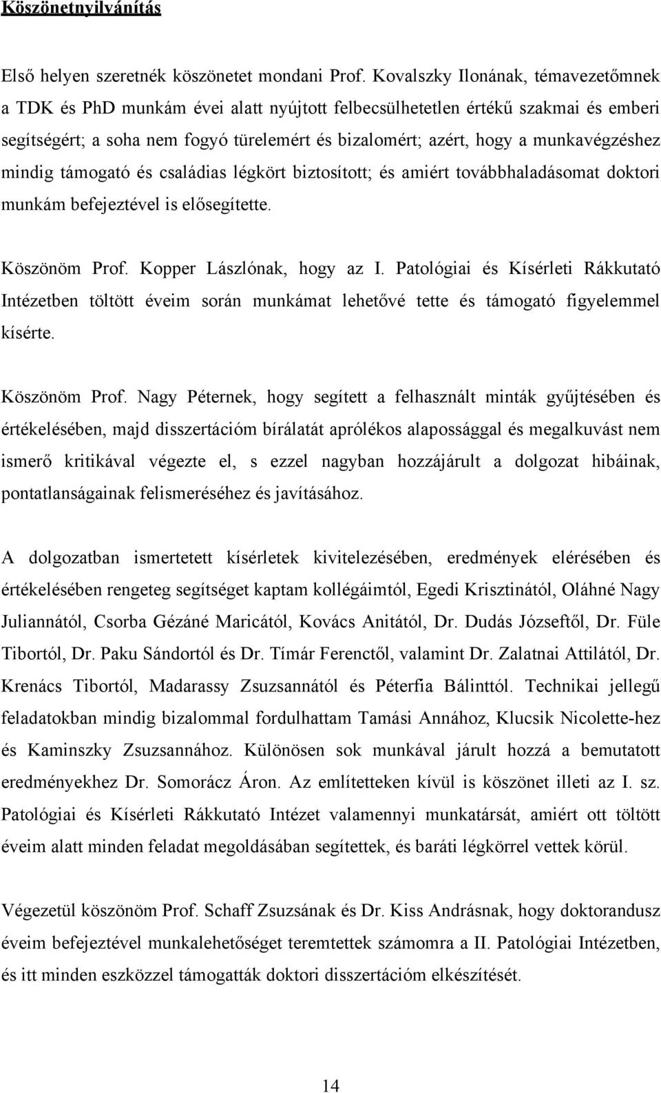 munkavégzéshez mindig támogató és családias légkört biztosított; és amiért továbbhaladásomat doktori munkám befejeztével is elősegítette. Köszönöm Prof. Kopper Lászlónak, hogy az I.