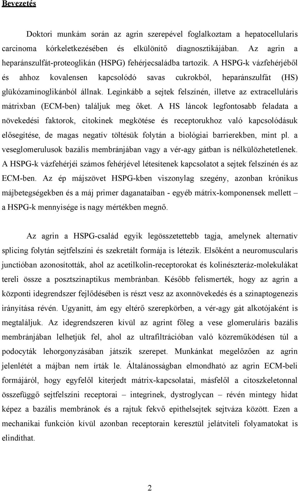 Leginkább a sejtek felszínén, illetve az extracelluláris mátrixban (ECM-ben) találjuk meg őket.
