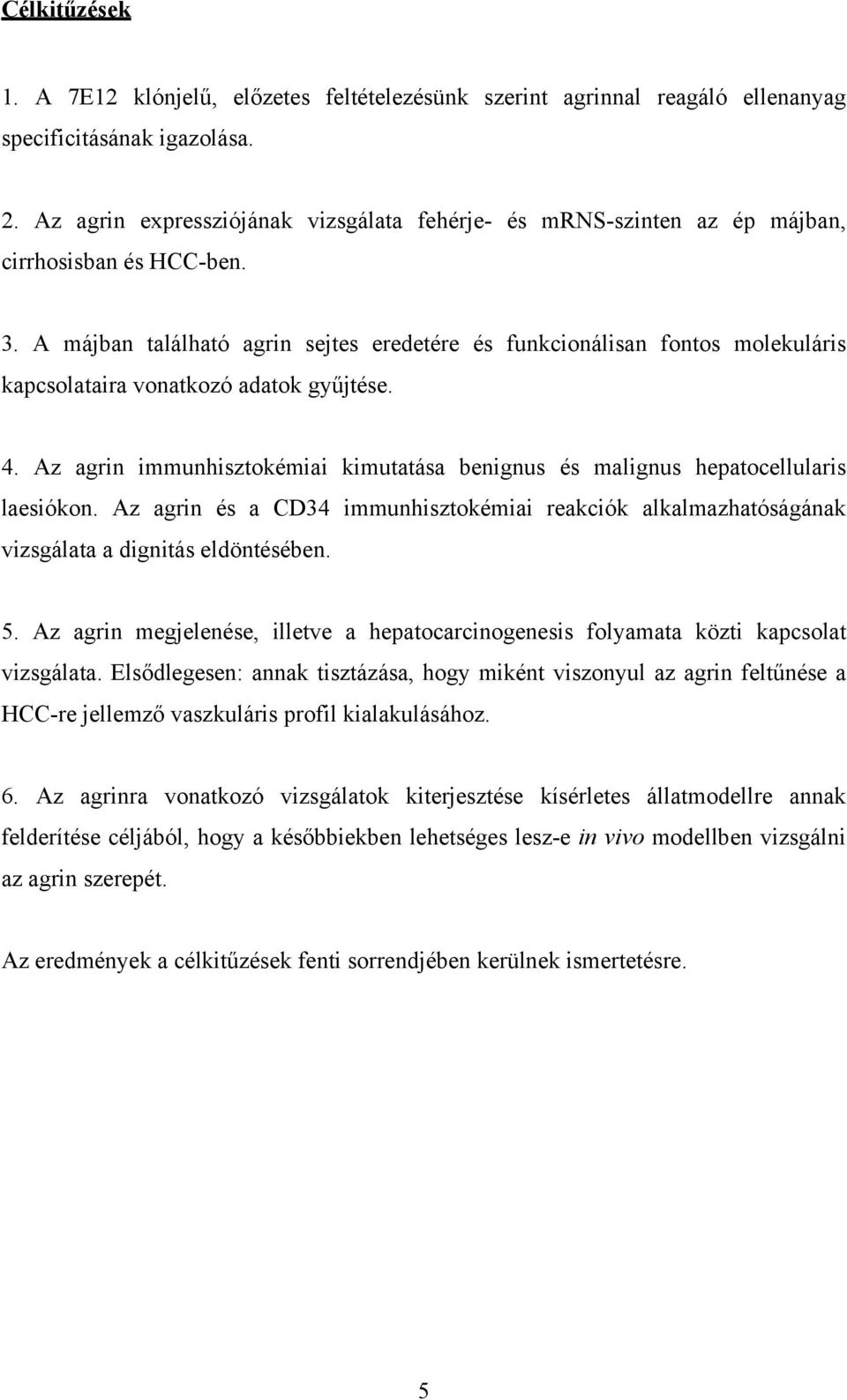 A májban található agrin sejtes eredetére és funkcionálisan fontos molekuláris kapcsolataira vonatkozó adatok gyűjtése. 4.