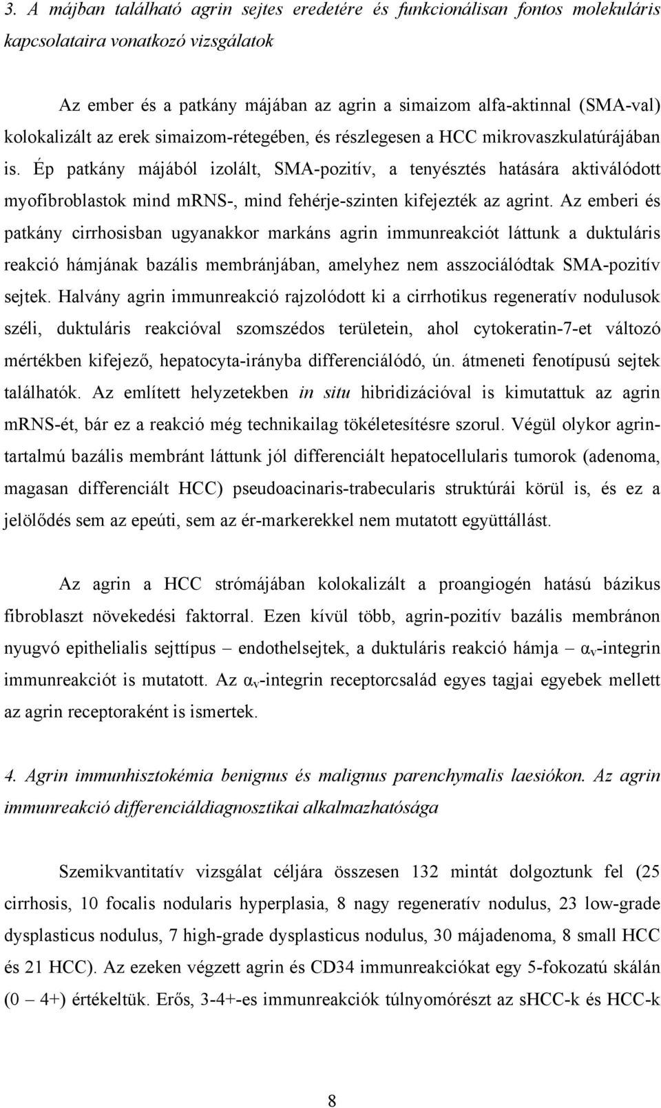 Ép patkány májából izolált, SMA-pozitív, a tenyésztés hatására aktiválódott myofibroblastok mind mrns-, mind fehérje-szinten kifejezték az agrint.