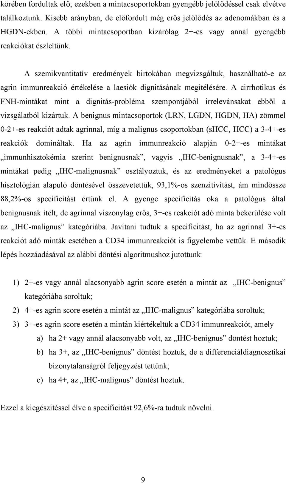 A szemikvantitatív eredmények birtokában megvizsgáltuk, használható-e az agrin immunreakció értékelése a laesiók dignitásának megítélésére.