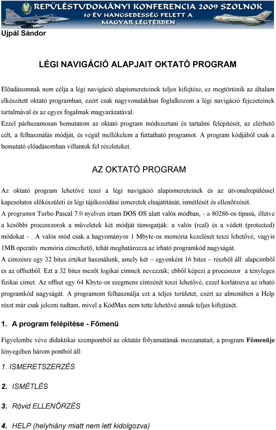 Ezzel párhuzamosan bemutatom az oktató program módszertani és tartalmi felépítését, az elérhető célt, a felhasználás módját, és végül mellékelem a futtatható programot.