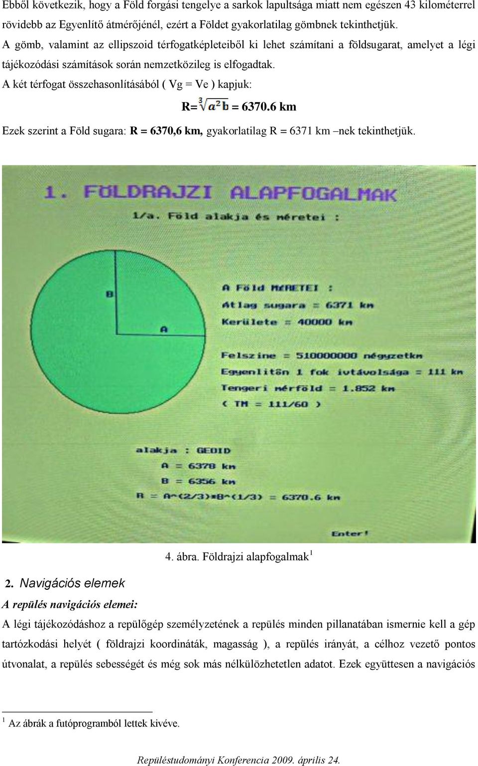 A két térfogat összehasonlításából ( Vg = Ve ) kapjuk: R= = 6370.6 km Ezek szerint a Föld sugara: R = 6370,6 km, gyakorlatilag R = 6371 km nek tekinthetjük. 4. ábra. Földrajzi alapfogalmak 1 2.