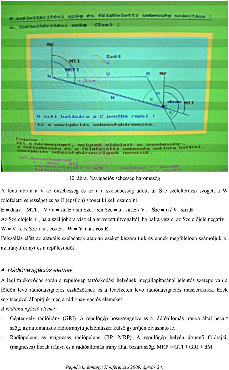 E = dnav MTI, V / u = sin E / sin Sze, sin Sze = u. sin E / V, Sze = u / V. sin E Az Sze előjele +, ha a szél jobbra visz el a tervezett útvonaltól, ha balra visz el az Sze előjele negatív. W = V.