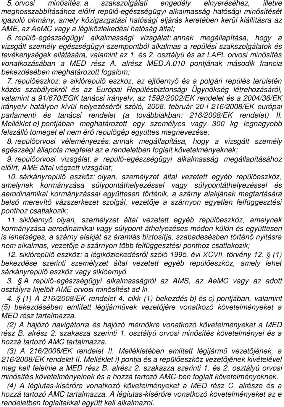 repülő-egészségügyi alkalmassági vizsgálat: annak megállapítása, hogy a vizsgált személy egészségügyi szempontból alkalmas a repülési szakszolgálatok és tevékenységek ellátására, valamint az 1. és 2.