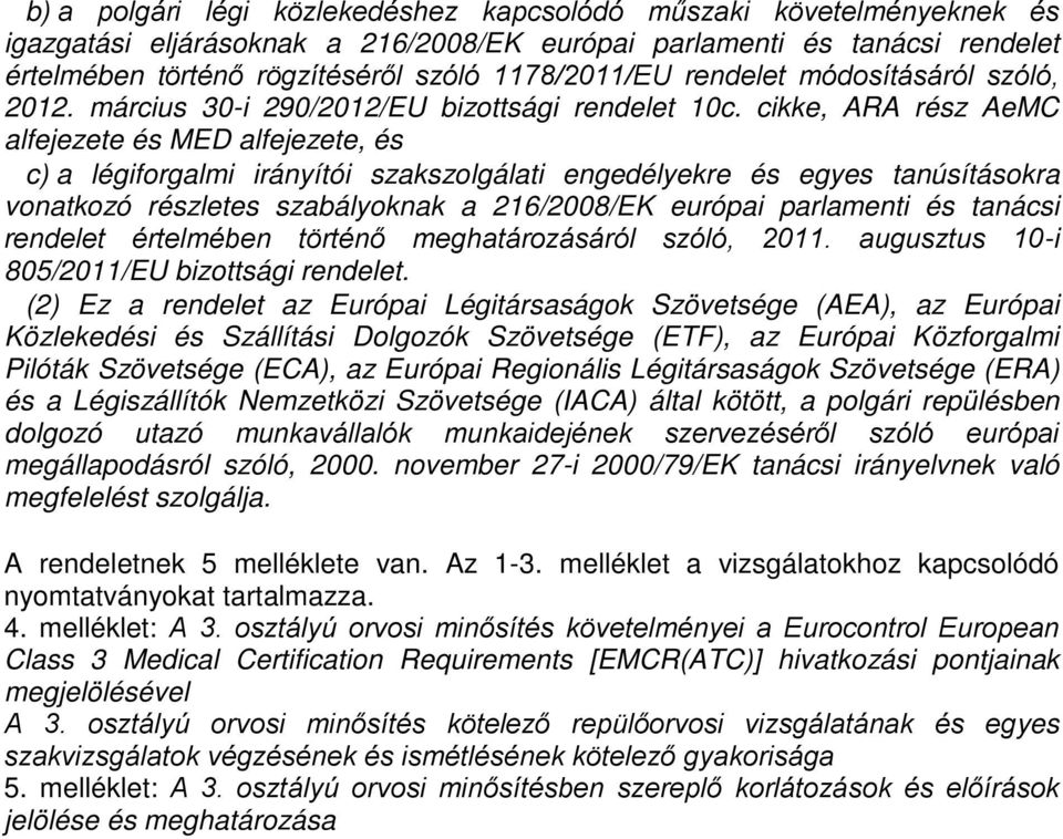 cikke, ARA rész AeMC alfejezete és MED alfejezete, és c) a légiforgalmi irányítói szakszolgálati engedélyekre és egyes tanúsításokra vonatkozó részletes szabályoknak a 216/2008/EK európai parlamenti