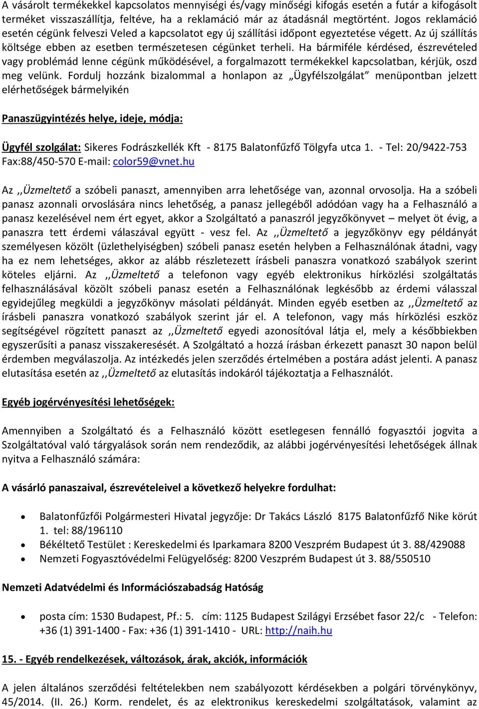 Ha bármiféle kérdésed, észrevételed vagy problémád lenne cégünk működésével, a forgalmazott termékekkel kapcsolatban, kérjük, oszd meg velünk.