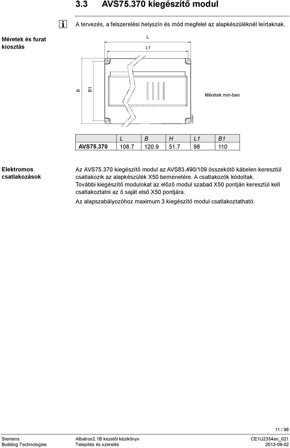 490/109 összeköt kábelen keresztül csatlakozik az alapkészülék X50 bemenetére. A csatlakozók kódoltak.