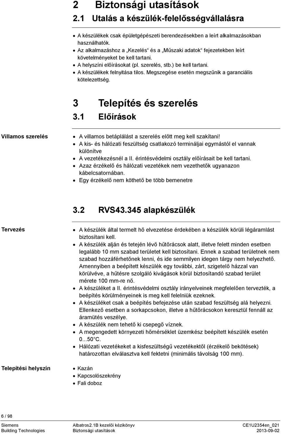 Megszegése esetén megsz nik a garanciális kötelezettség. 3 Telepítés és szerelés 3.1 El írások Villamos szerelés A villamos betáplálást a szerelés el tt meg kell szakítani!