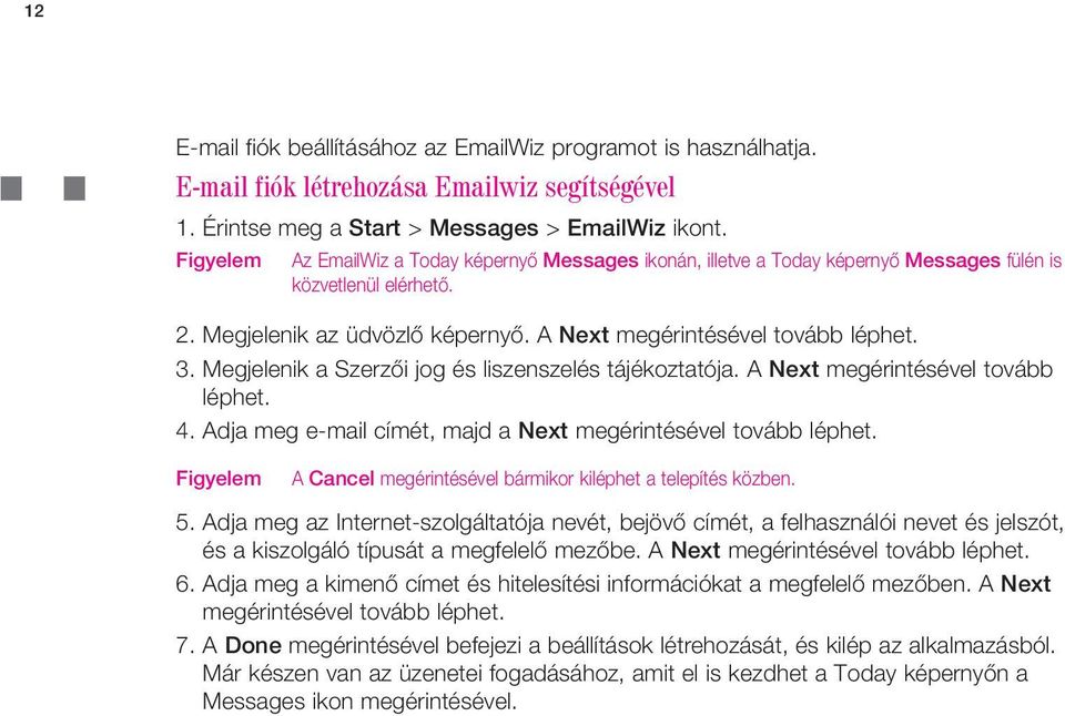 Megjelenik a Szerzôi jog és liszenszelés tájékoztatója. A Next megérintésével tovább léphet. 4. Adja meg e-mail címét, majd a Next megérintésével tovább léphet.