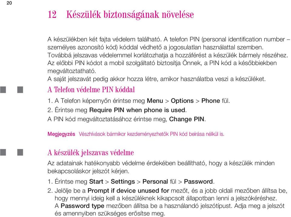 Továbbá jelszavas védelemmel korlátozhatja a hozzáférést a készülék bármely részéhez. Az elôbbi PIN kódot a mobil szolgáltató biztosítja Önnek, a PIN kód a késôbbiekben megváltoztatható.