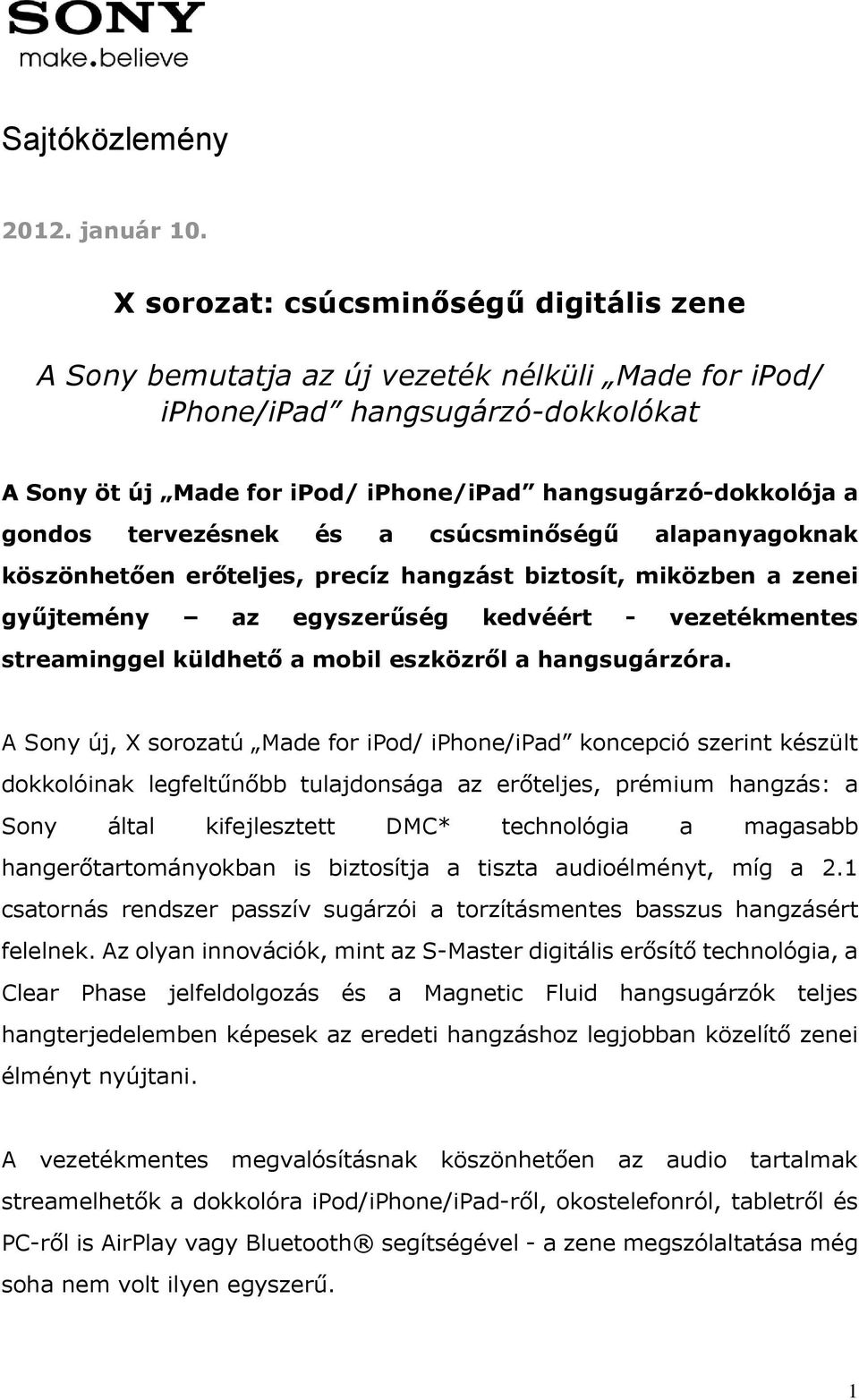 csúcsminőségű alapanyagoknak köszönhetően erőteljes, precíz hangzást biztosít, miközben a zenei gyűjtemény az egyszerűség kedvéért - vezetékmentes streaminggel küldhető a mobil eszközről a ra.