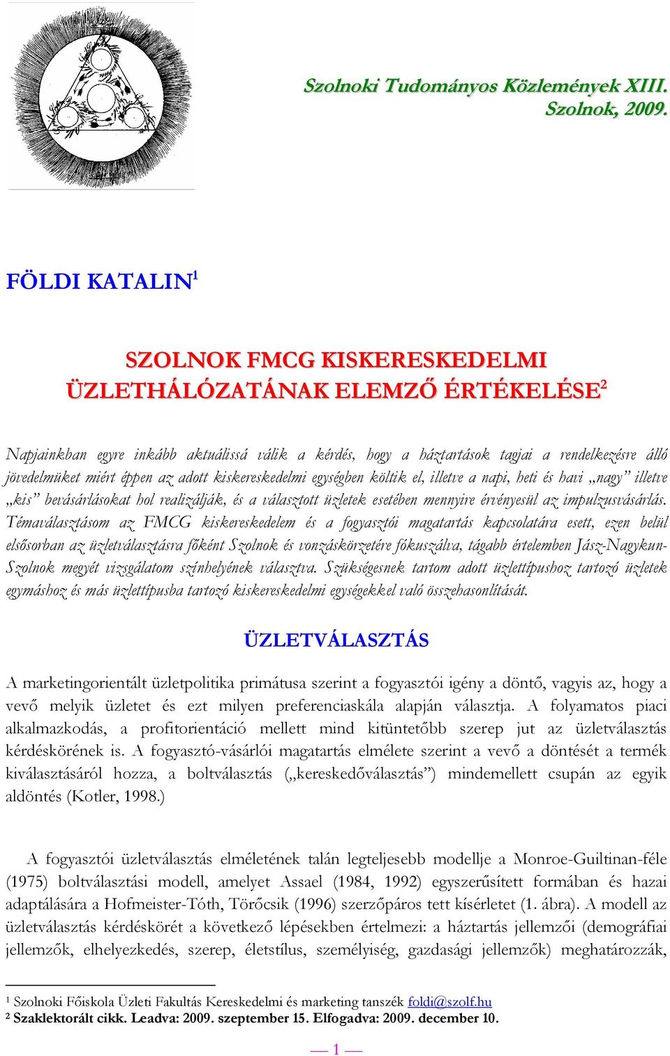 éppen az adott kiskereskedelmi egységben költik el, illetve a napi, heti és havi nagy illetve kis bevásárlásokat hol realizálják, és a választott üzletek esetében mennyire érvényesül az