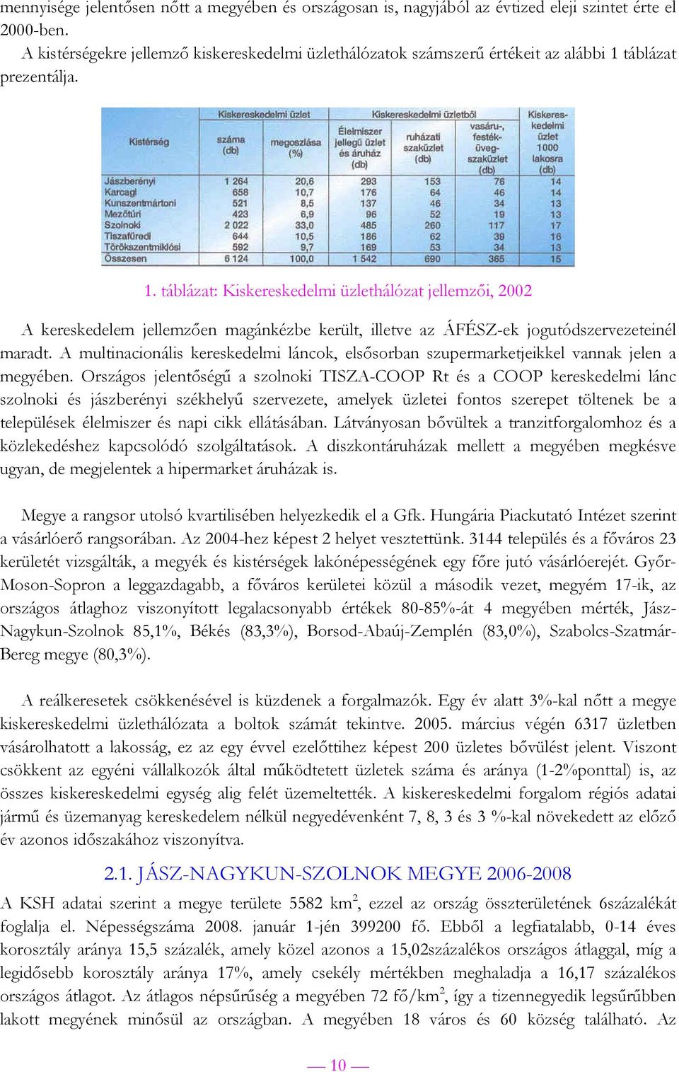 táblázat prezentálja. 1. táblázat: Kiskereskedelmi üzlethálózat jellemzői, 2002 A kereskedelem jellemzően magánkézbe került, illetve az ÁFÉSZ-ek jogutódszervezeteinél maradt.