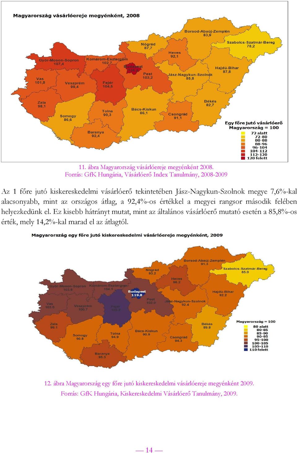 7,6%-kal alacsonyabb, mint az országos átlag, a 92,4%-os értékkel a megyei rangsor második felében helyezkedünk el.