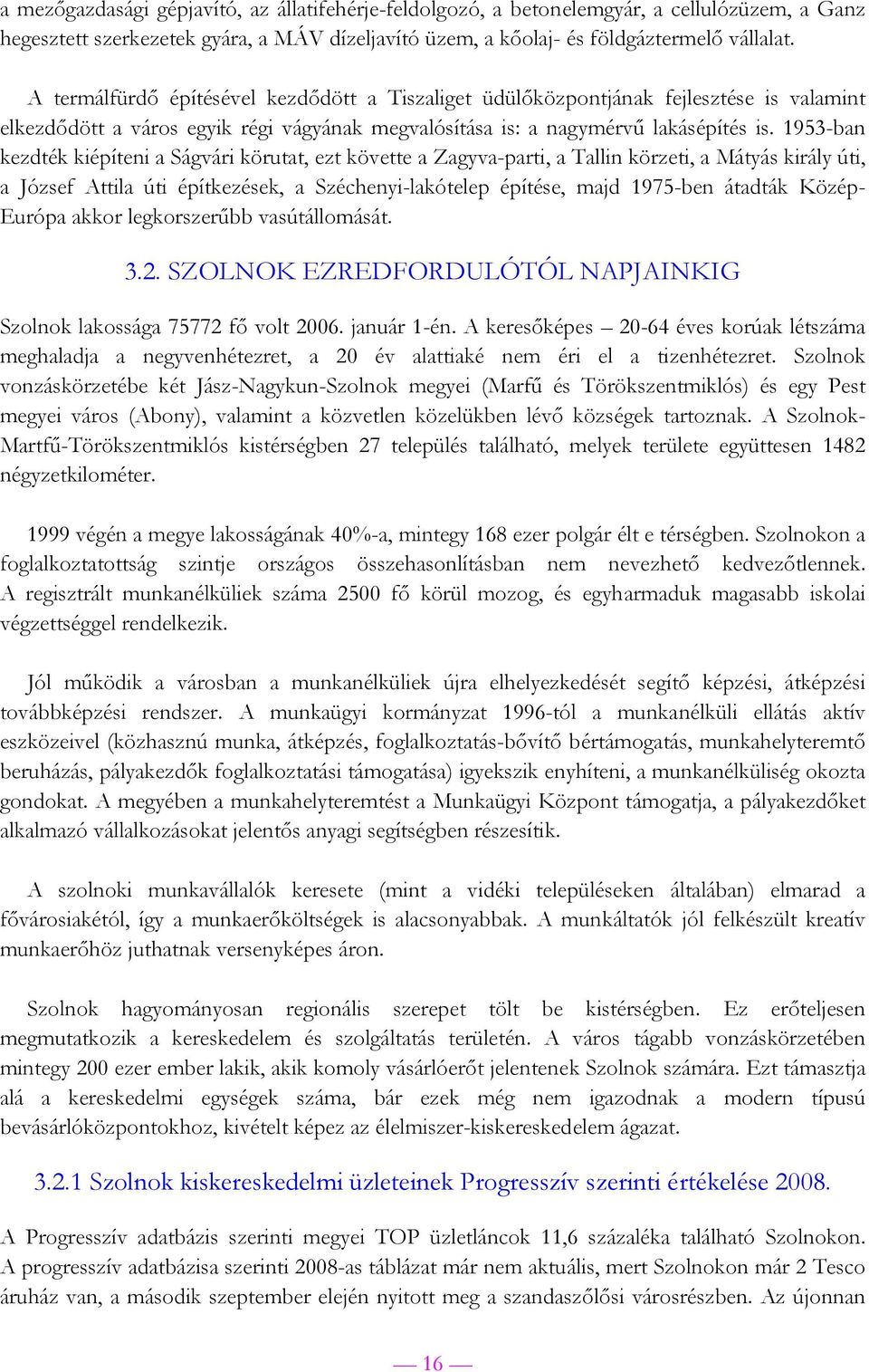 1953-ban kezdték kiépíteni a Ságvári körutat, ezt követte a Zagyva-parti, a Tallin körzeti, a Mátyás király úti, a József Attila úti építkezések, a Széchenyi-lakótelep építése, majd 1975-ben átadták