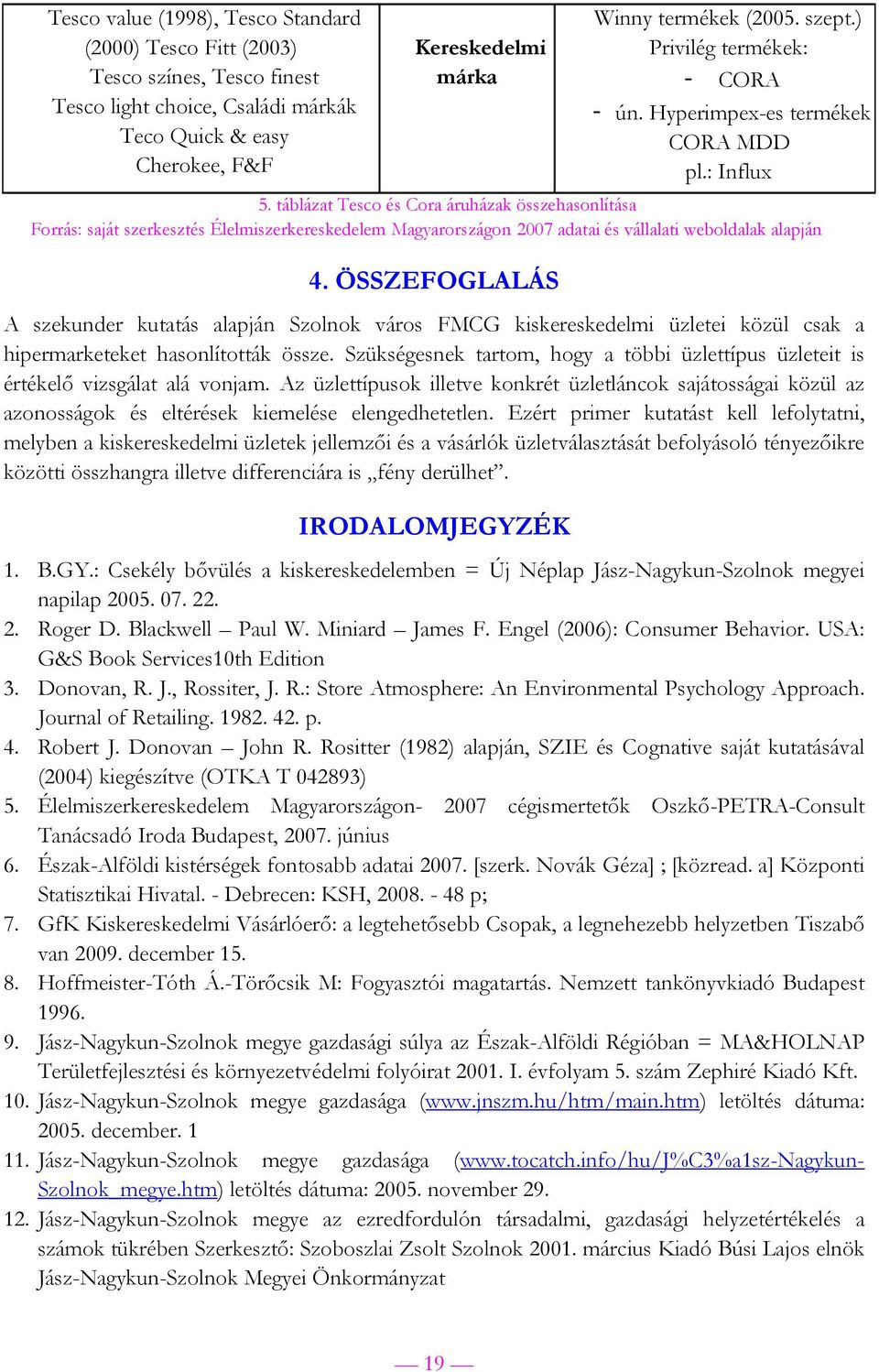 táblázat Tesco és Cora áruházak összehasonlítása Forrás: saját szerkesztés Élelmiszerkereskedelem Magyarországon 2007 adatai és vállalati weboldalak alapján 4.