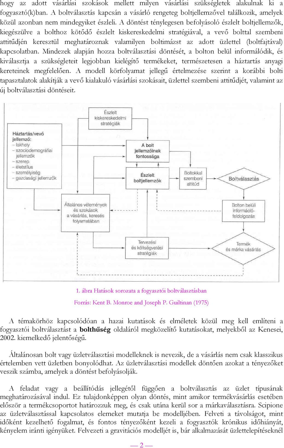 A döntést ténylegesen befolyásoló észlelt boltjellemzők, kiegészülve a bolthoz kötődő észlelt kiskereskedelmi stratégiával, a vevő bolttal szembeni attitűdjén keresztül meghatároznak valamilyen