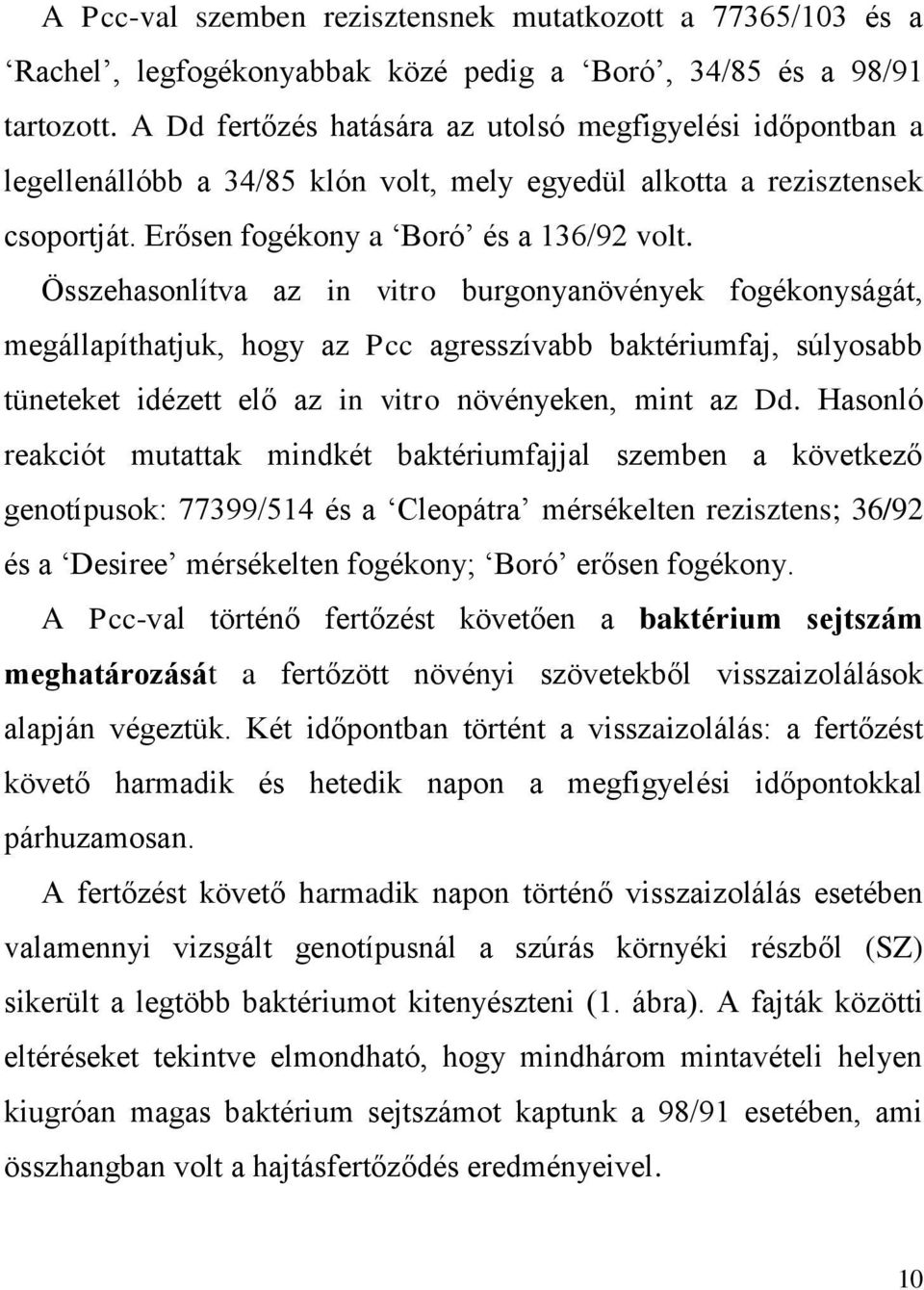 Összehasonlítva az in vitro burgonyanövények fogékonyságát, megállapíthatjuk, hogy az Pcc agresszívabb baktériumfaj, súlyosabb tüneteket idézett elő az in vitro növényeken, mint az Dd.