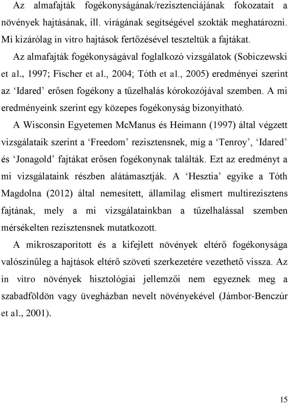 , 2005) eredményei szerint az ʻIdared erősen fogékony a tűzelhalás kórokozójával szemben. A mi eredményeink szerint egy közepes fogékonyság bizonyítható.