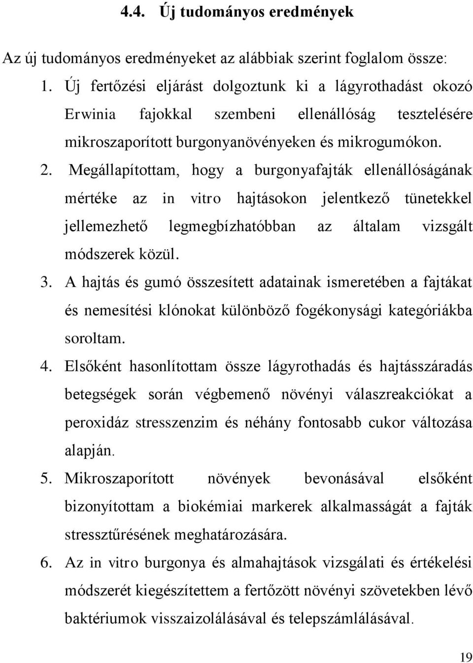 Megállapítottam, hogy a burgonyafajták ellenállóságának mértéke az in vitro hajtásokon jelentkező tünetekkel jellemezhető legmegbízhatóbban az általam vizsgált módszerek közül. 3.