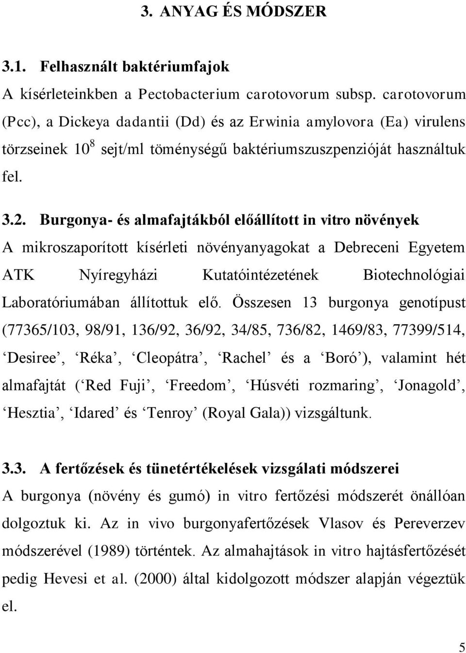 Burgonya- és almafajtákból előállított in vitro növények A mikroszaporított kísérleti növényanyagokat a Debreceni Egyetem ATK Nyíregyházi Kutatóintézetének Biotechnológiai Laboratóriumában állítottuk