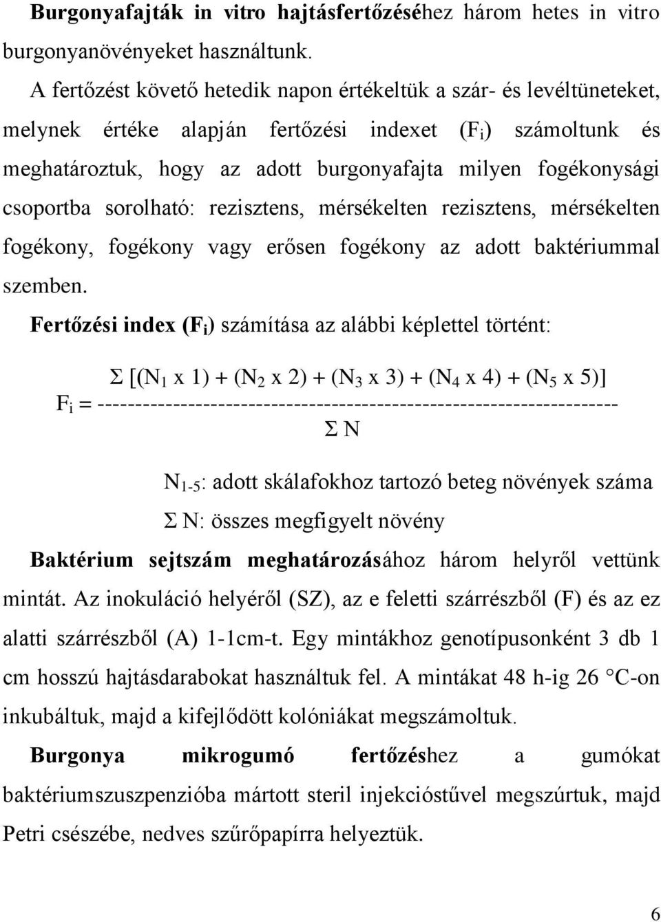 csoportba sorolható: rezisztens, mérsékelten rezisztens, mérsékelten fogékony, fogékony vagy erősen fogékony az adott baktériummal szemben.