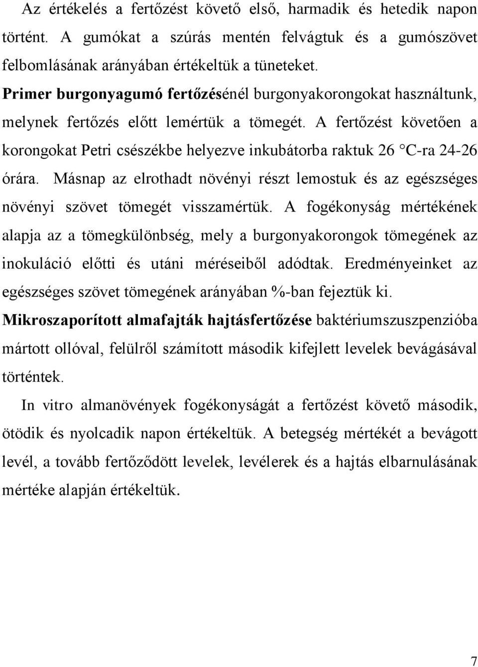 A fertőzést követően a korongokat Petri csészékbe helyezve inkubátorba raktuk 26 C-ra 24-26 órára. Másnap az elrothadt növényi részt lemostuk és az egészséges növényi szövet tömegét visszamértük.