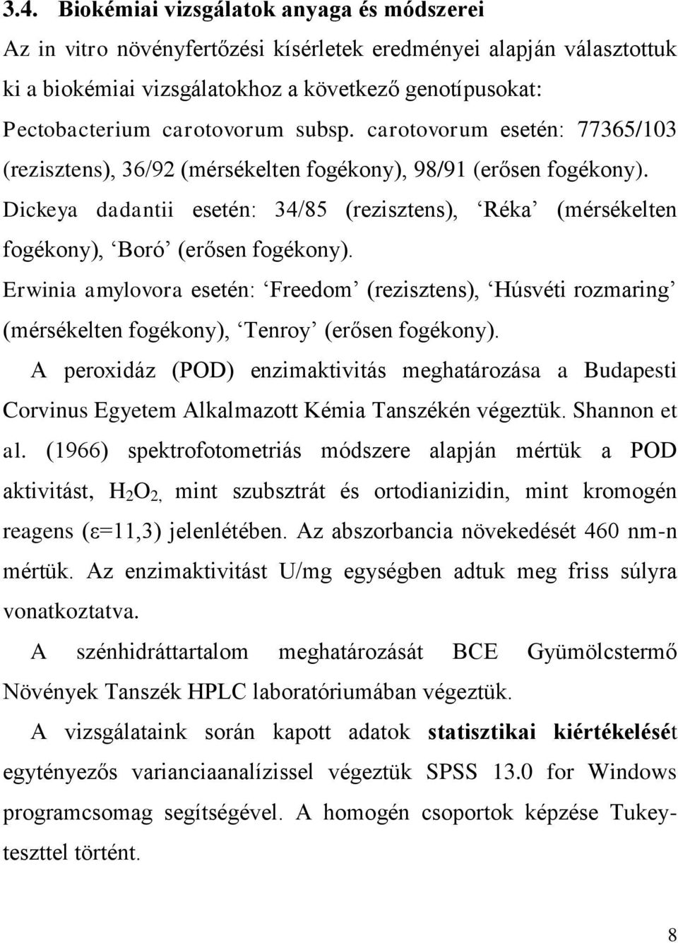 Dickeya dadantii esetén: 34/85 (rezisztens), ʻRéka (mérsékelten fogékony), ʻBoró (erősen fogékony).