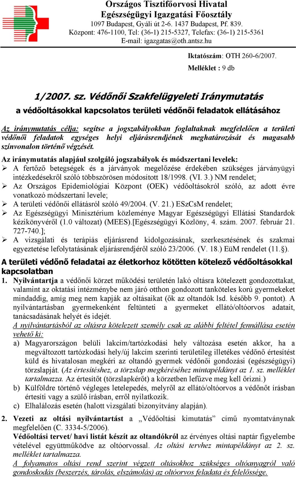 Védőnői Szakfelügyeleti Iránymutatás a védőoltásokkal kapcsolatos területi védőnői feladatok ellátásához Az iránymutatás célja: segítse a jogszabályokban foglaltaknak megfelelően a területi védőnői