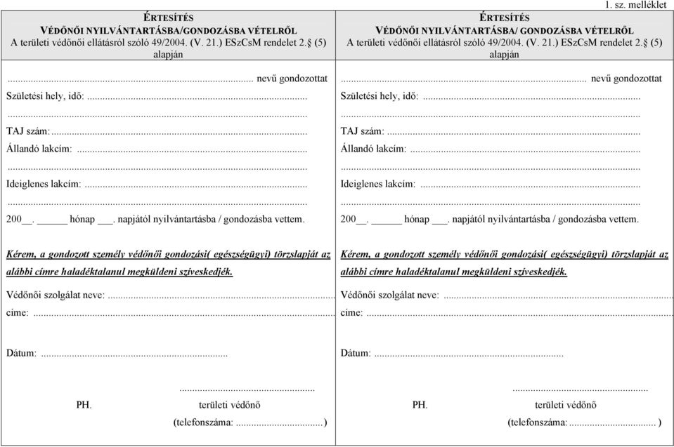 melléklet VÉDŐNŐI NYILVÁNTARTÁSBA/ GONDOZÁSBA VÉTELRŐL A területi védőnői ellátásról szóló 49/2004. (V. 21.) ESzCsM rendelet 2. (5) alapján... nevű gondozottat Születési hely, idő:...... TAJ szám:.