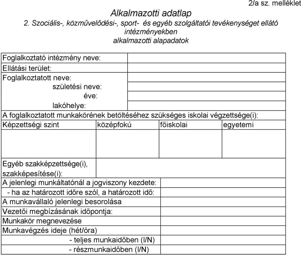 Foglalkoztatott neve: születési neve: éve: lakóhelye: A foglalkoztatott munkakörének betöltéséhez szükséges iskolai végzettsége(i): Képzettségi szint középfokú főiskolai