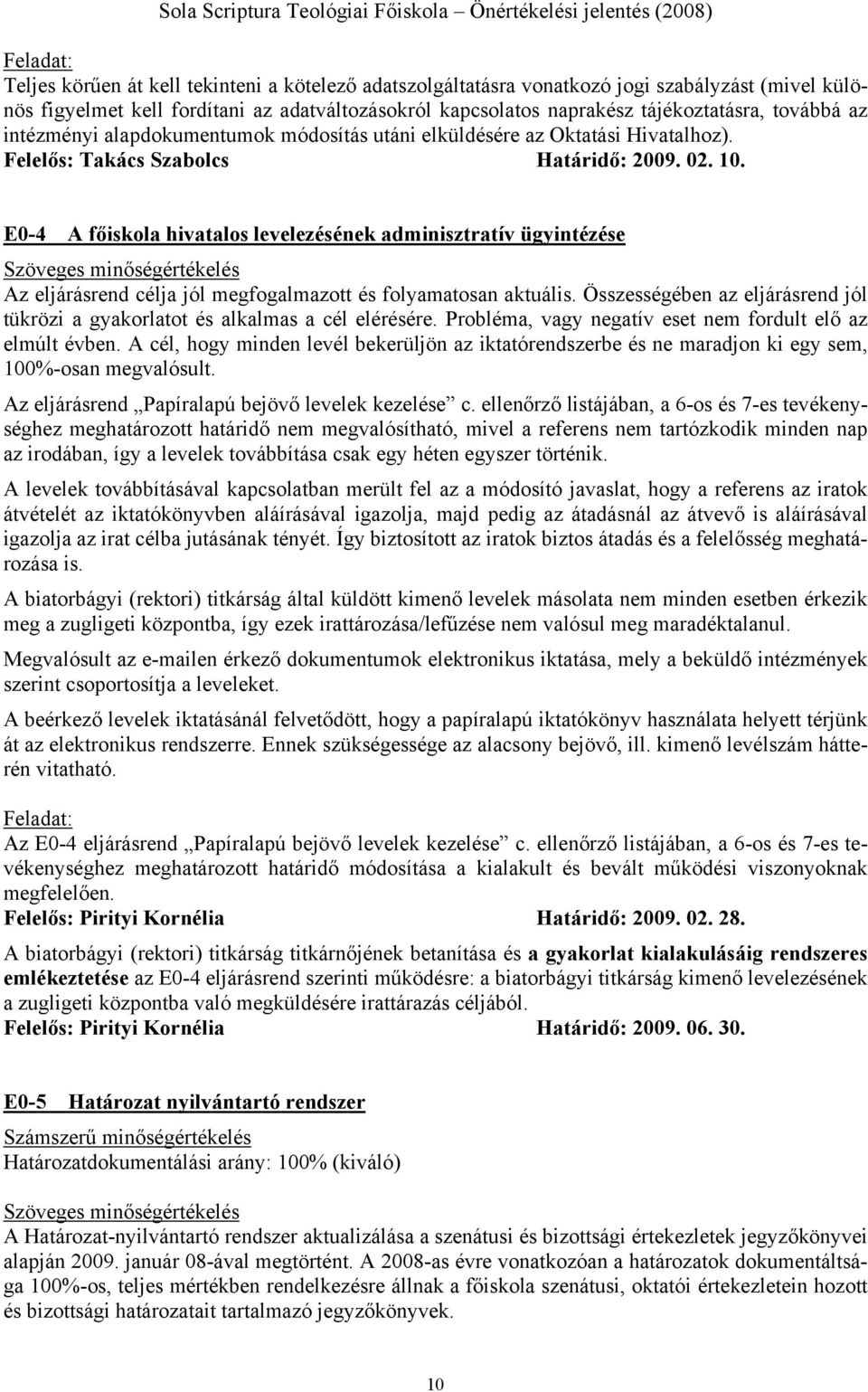 E0-4 A főiskola hivatalos levelezésének adminisztratív ügyintézése Az eljárásrend célja jól megfogalmazott és folyamatosan aktuális.