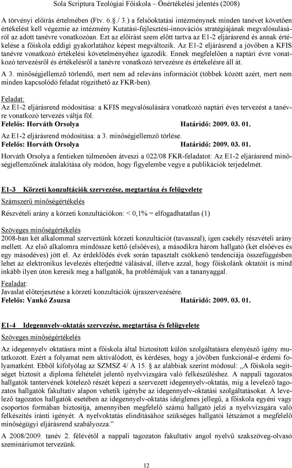 Ezt az előírást szem előtt tartva az E1-2 eljárásrend és annak értékelése a főiskola eddigi gyakorlatához képest megváltozik.