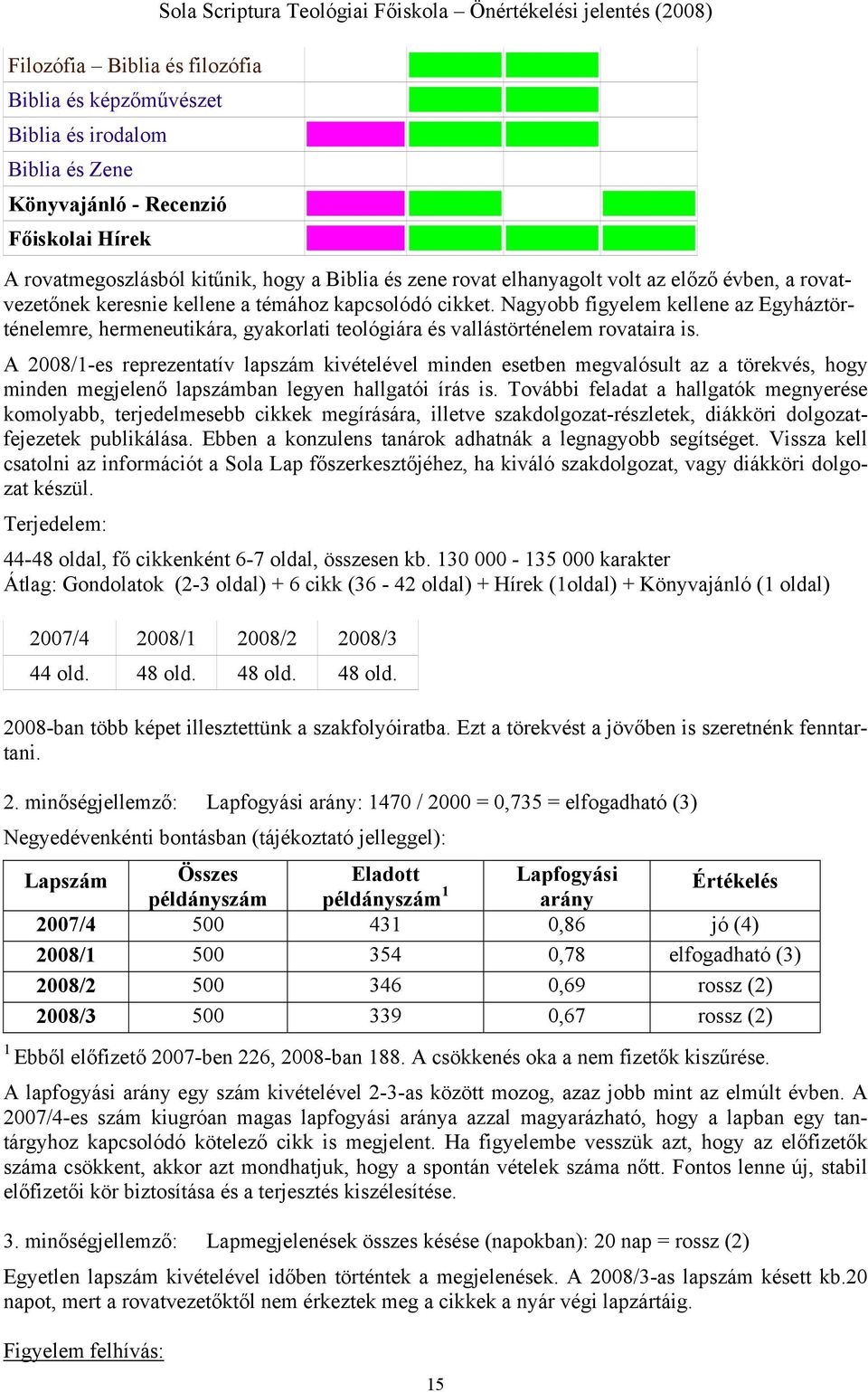 Nagyobb figyelem kellene az Egyháztörténelemre, hermeneutikára, gyakorlati teológiára és vallástörténelem rovataira is.