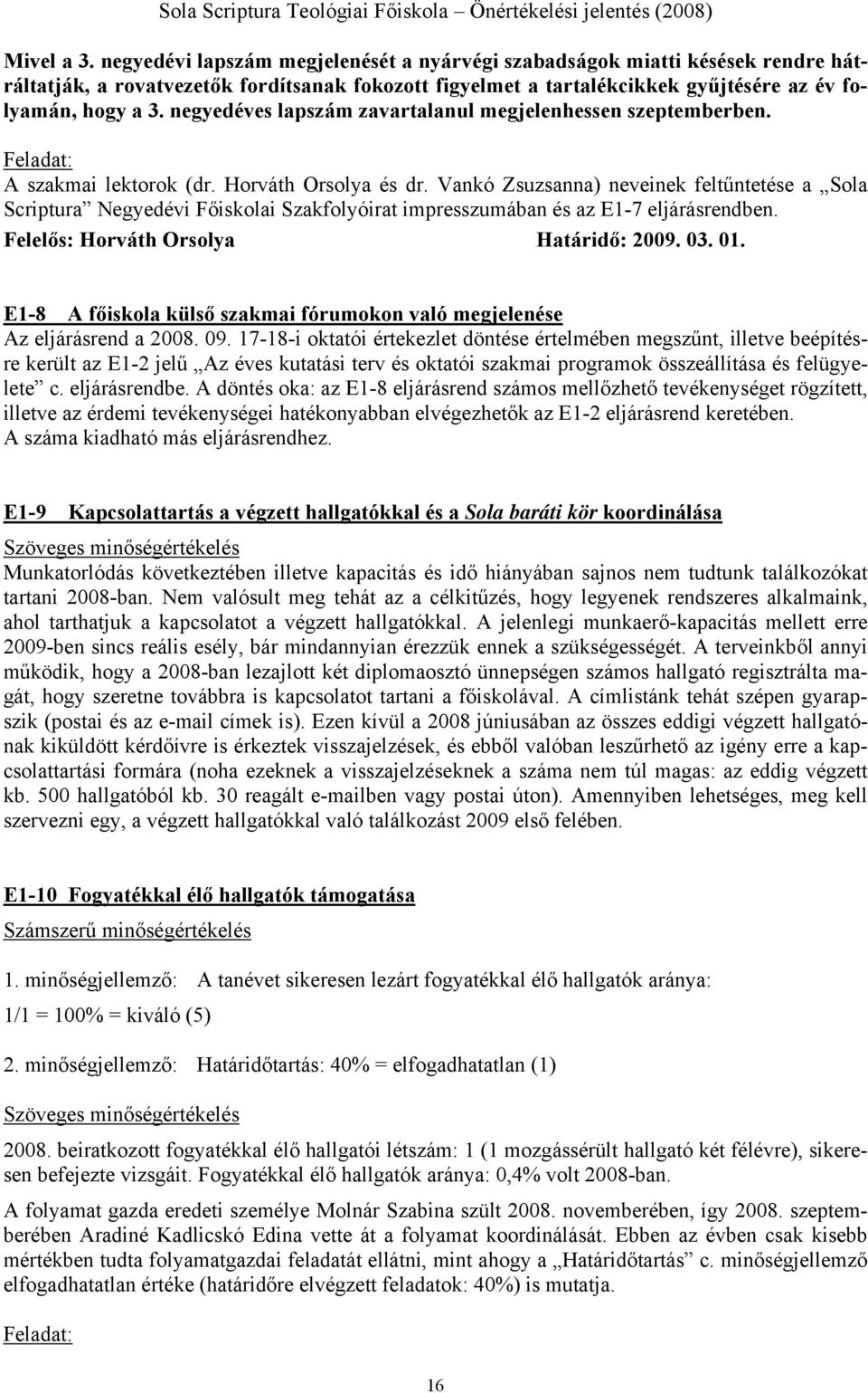 Vankó Zsuzsanna) neveinek feltűntetése a Sola Scriptura Negyedévi Főiskolai Szakfolyóirat impresszumában és az E1-7 eljárásrendben. Felelős: Horváth Orsolya Határidő: 2009. 03. 01.