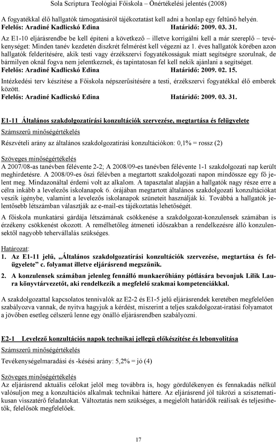 éves hallgatók körében azon hallgatók felderítésére, akik testi vagy érzékszervi fogyatékosságuk miatt segítségre szorulnak, de bármilyen oknál fogva nem jelentkeznek, és tapintatosan fel kell nekik