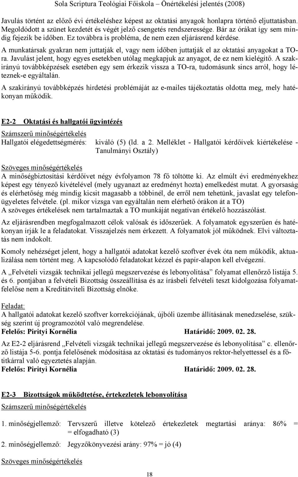 A munkatársak gyakran nem juttatják el, vagy nem időben juttatják el az oktatási anyagokat a TOra. Javulást jelent, hogy egyes esetekben utólag megkapjuk az anyagot, de ez nem kielégítő.