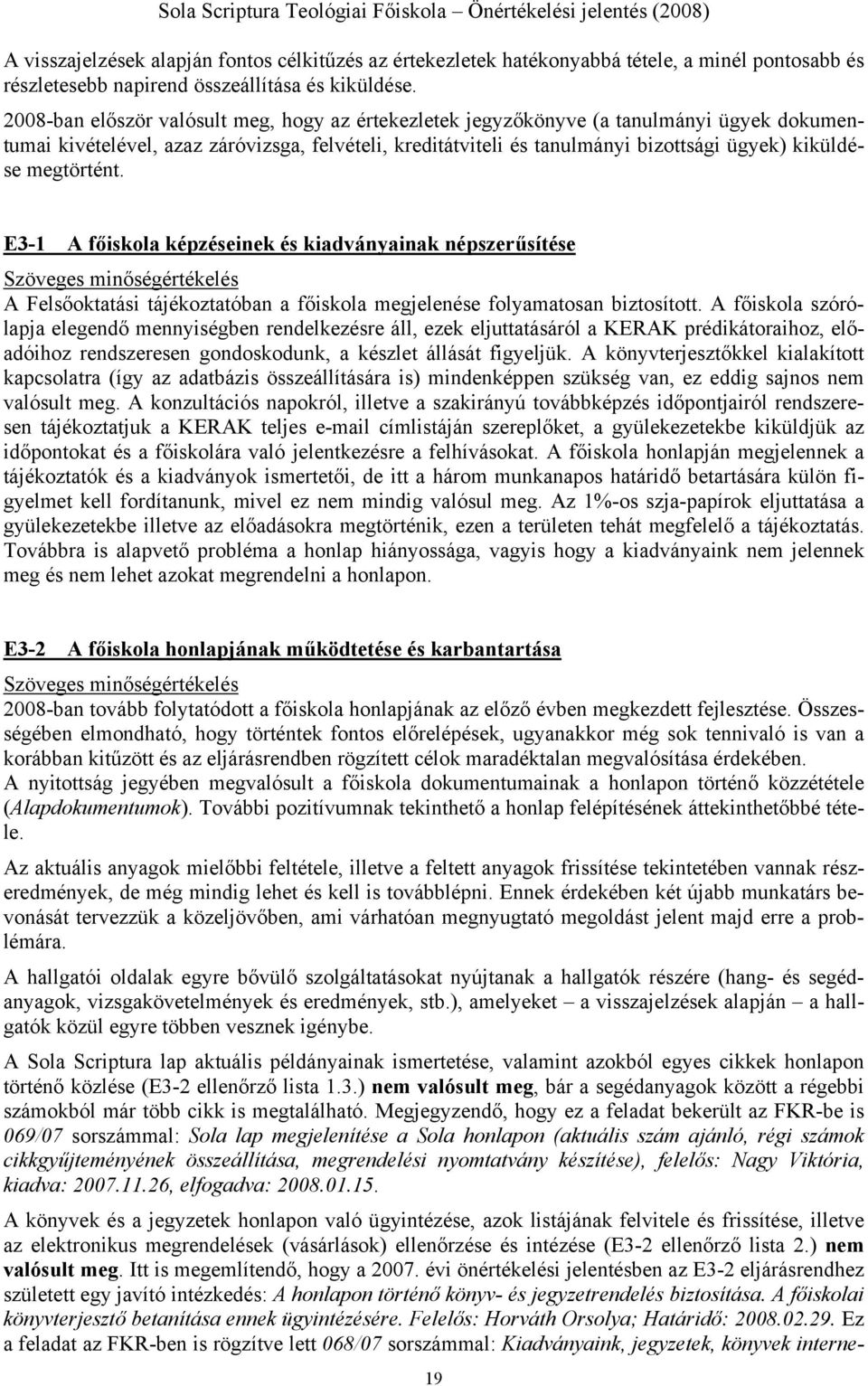 megtörtént. E3-1 A főiskola képzéseinek és kiadványainak népszerűsítése A Felsőoktatási tájékoztatóban a főiskola megjelenése folyamatosan biztosított.