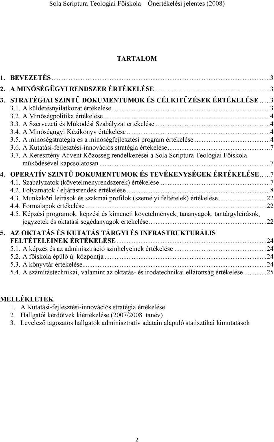 A Kutatási-fejlesztési-innovációs stratégia értékelése...7 3.7. A Keresztény Advent Közösség rendelkezései a Sola Scriptura Teológiai Főiskola működésével kapcsolatosan...7 4.