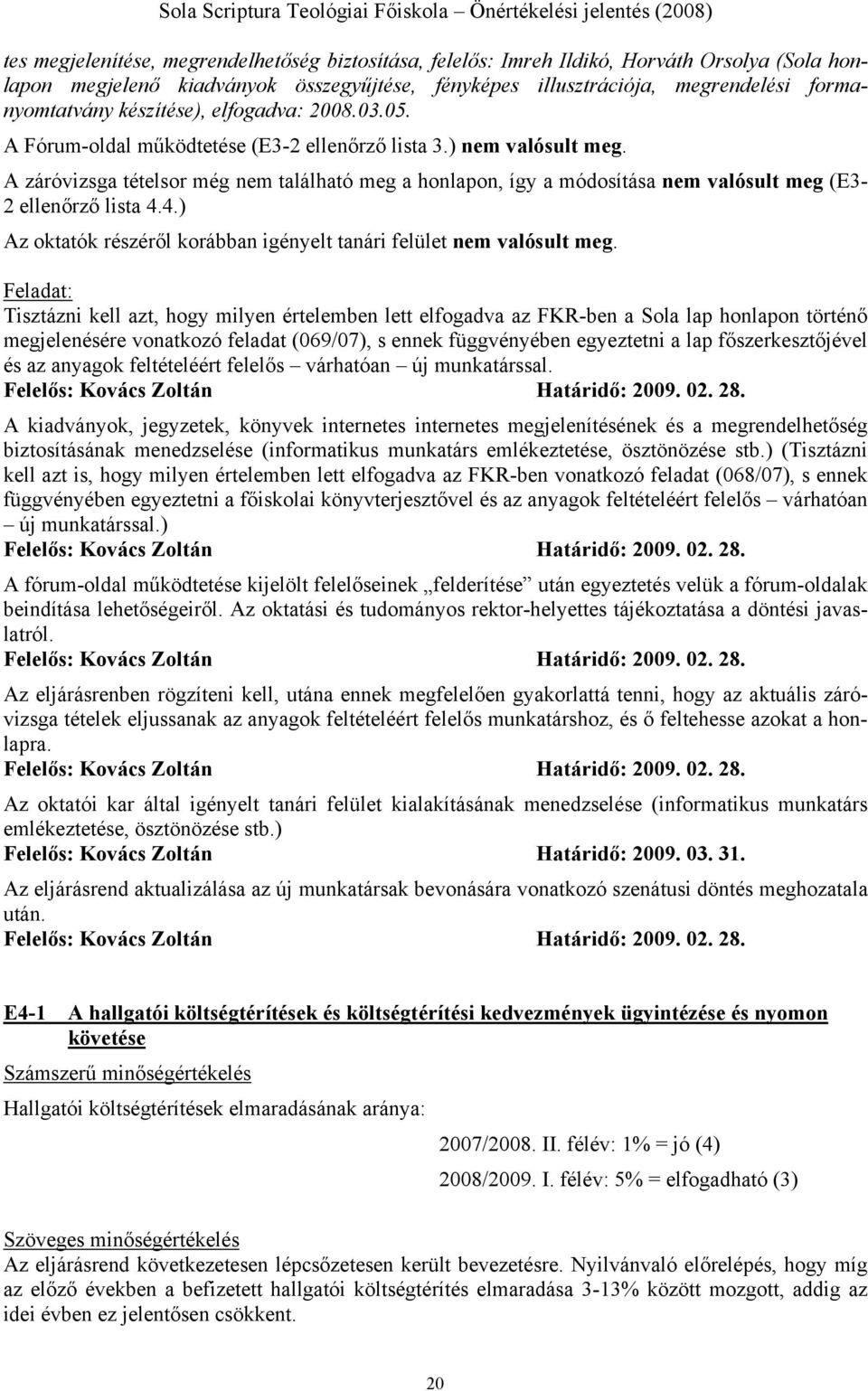 A záróvizsga tételsor még nem található meg a honlapon, így a módosítása nem valósult meg (E3-2 ellenőrző lista 4.4.) Az oktatók részéről korábban igényelt tanári felület nem valósult meg.