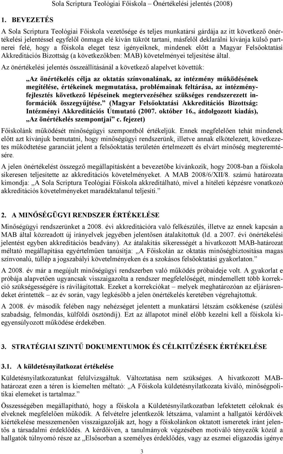Az önértékelési jelentés összeállításánál a következő alapelvet követtük: Az önértékelés célja az oktatás színvonalának, az intézmény működésének megítélése, értékeinek megmutatása, problémainak