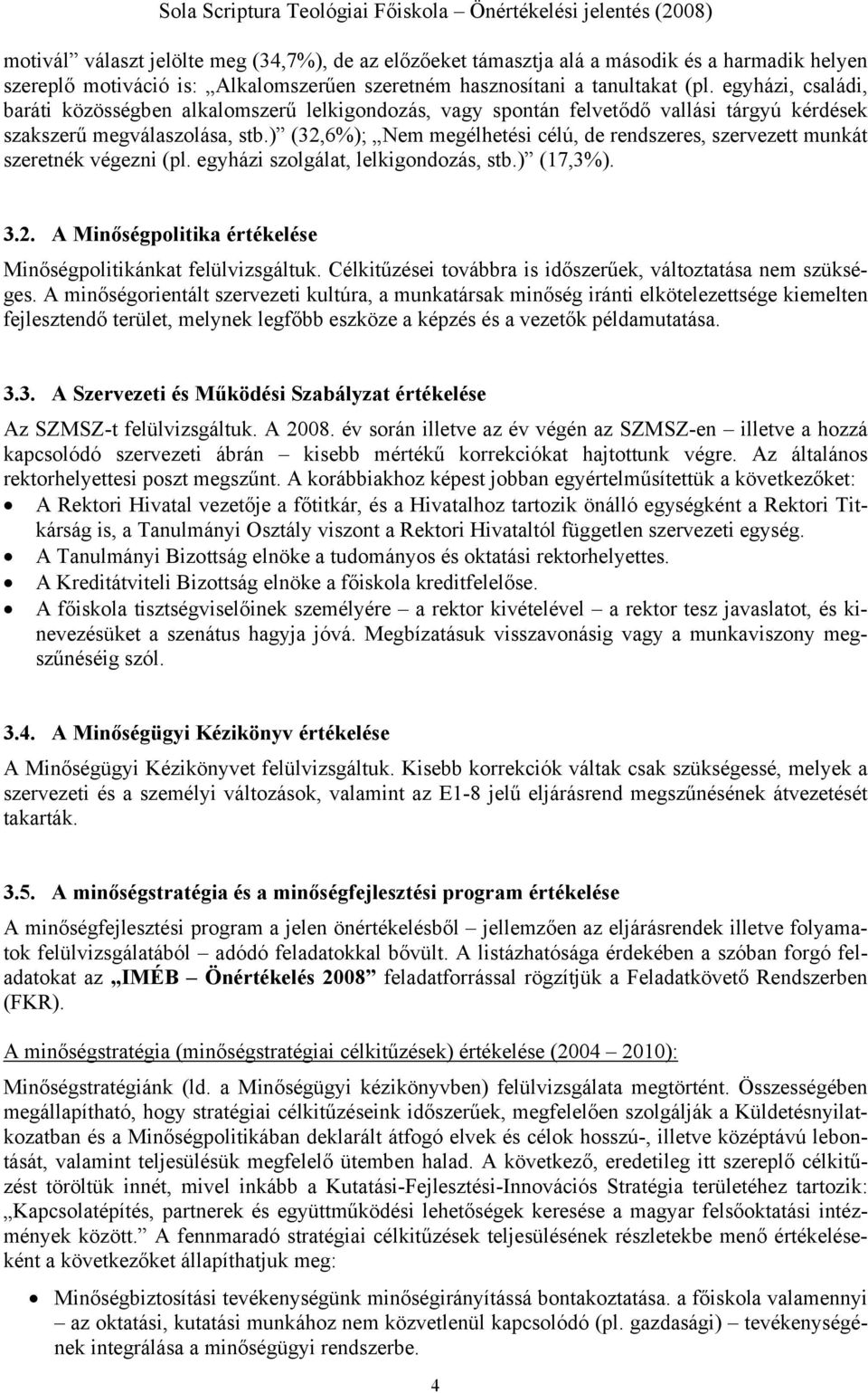 ) (32,6%); Nem megélhetési célú, de rendszeres, szervezett munkát szeretnék végezni (pl. egyházi szolgálat, lelkigondozás, stb.) (17,3%). 3.2. A Minőségpolitika értékelése Minőségpolitikánkat felülvizsgáltuk.