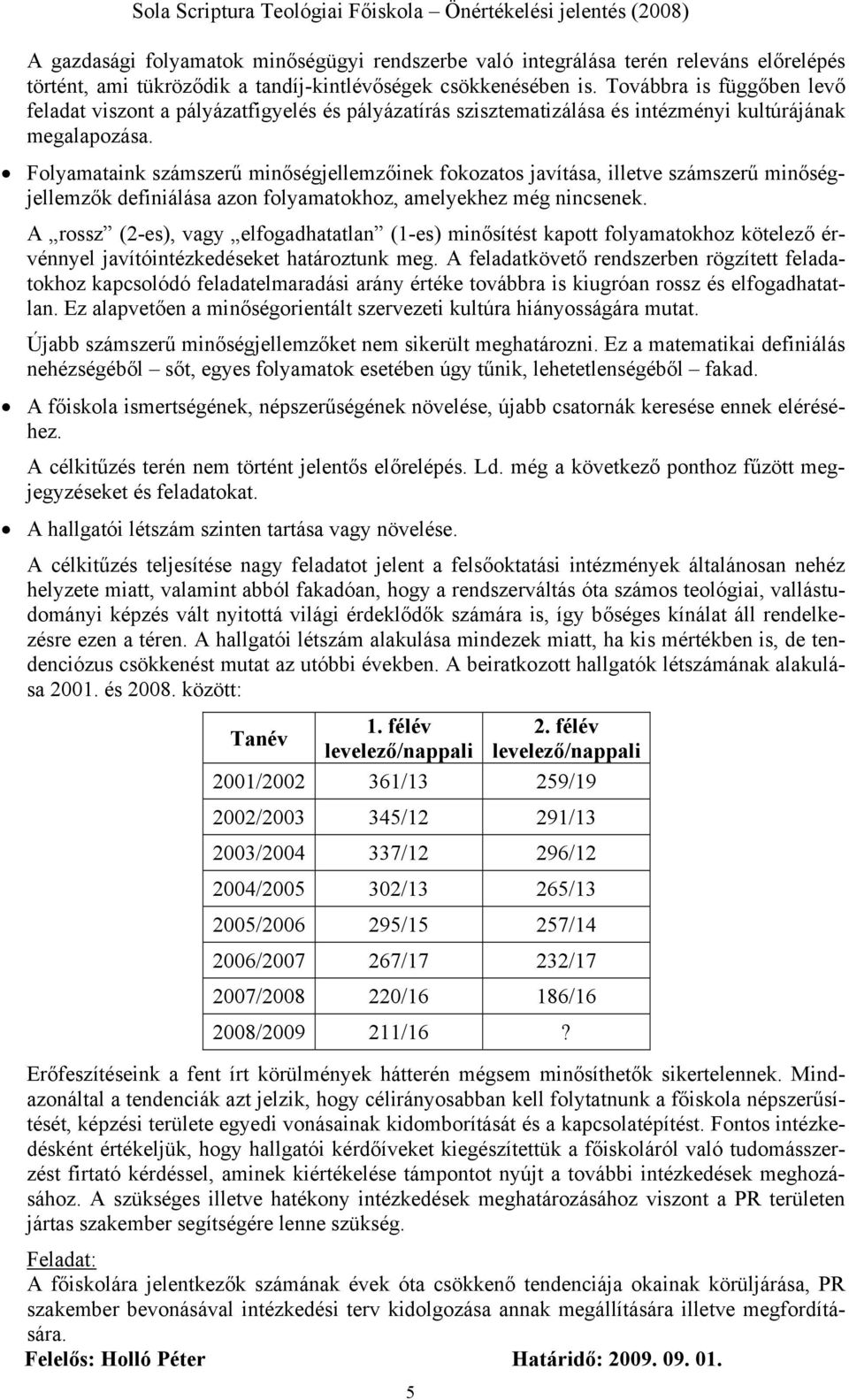 Folyamataink számszerű minőségjellemzőinek fokozatos javítása, illetve számszerű minőségjellemzők definiálása azon folyamatokhoz, amelyekhez még nincsenek.