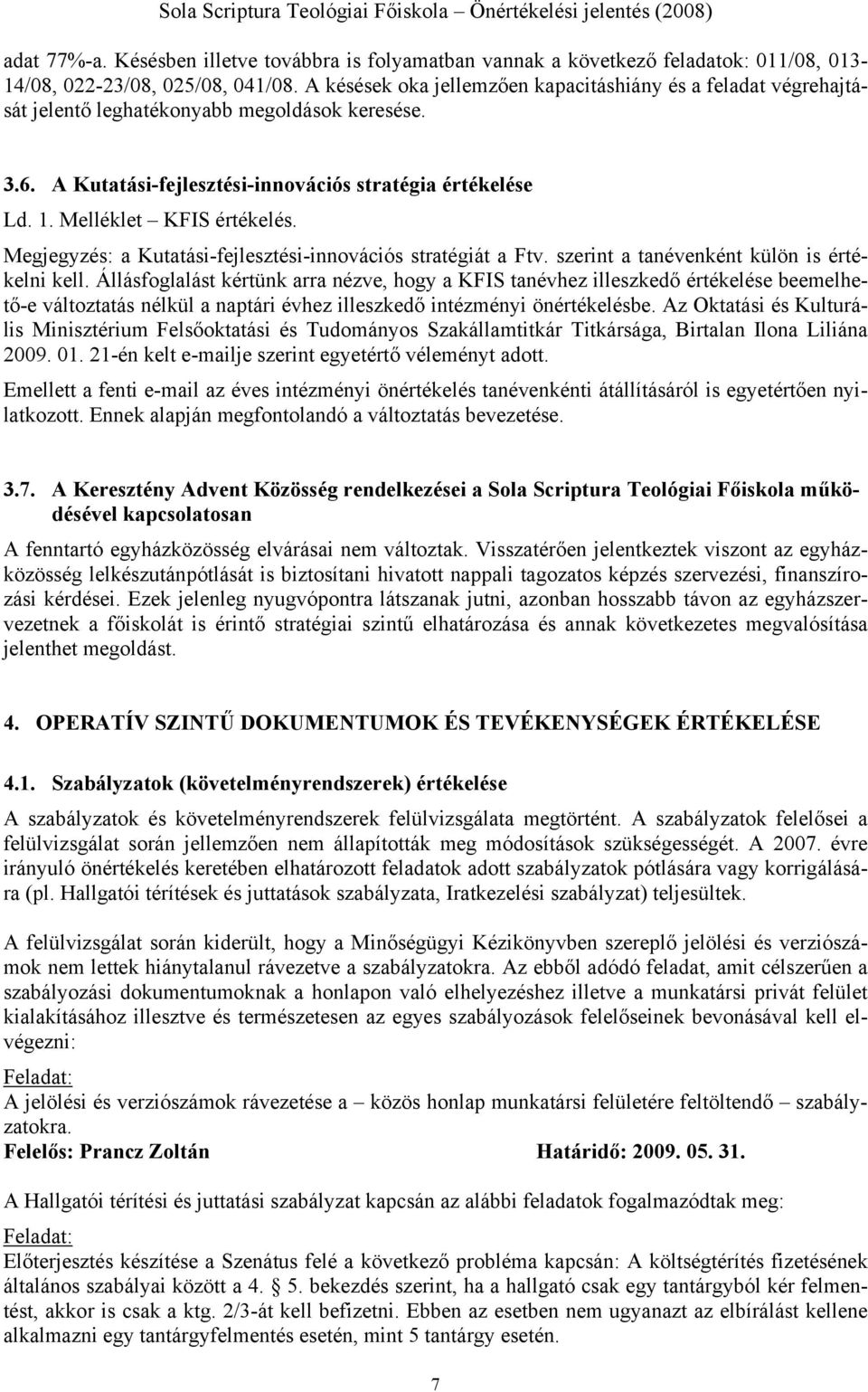 Melléklet KFIS értékelés. Megjegyzés: a Kutatási-fejlesztési-innovációs stratégiát a Ftv. szerint a tanévenként külön is értékelni kell.