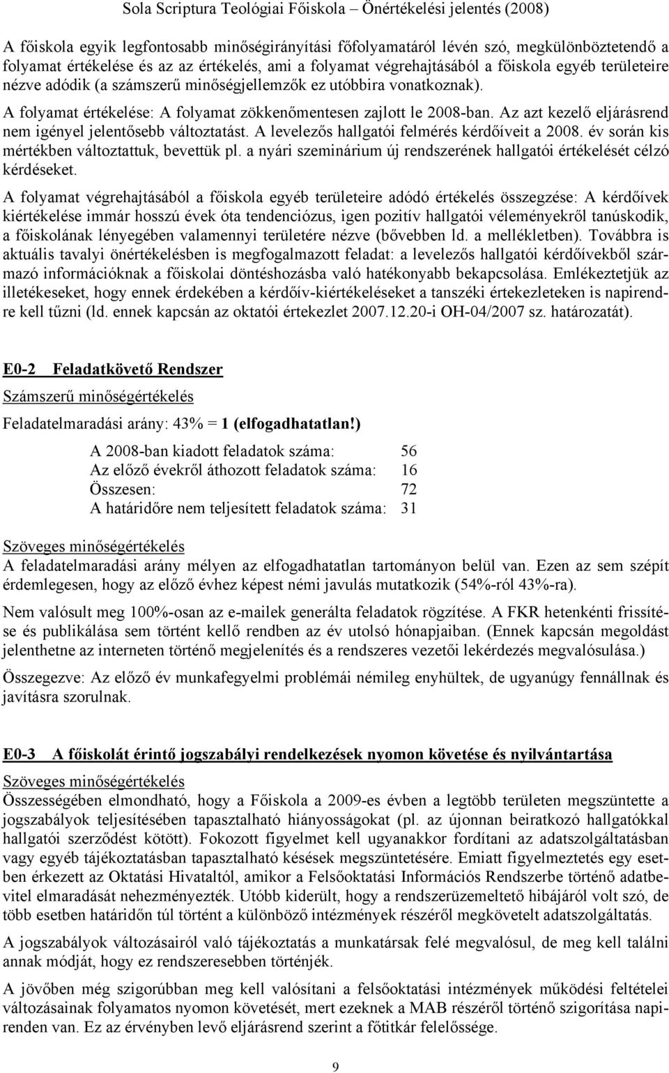Az azt kezelő eljárásrend nem igényel jelentősebb változtatást. A levelezős hallgatói felmérés kérdőíveit a 2008. év során kis mértékben változtattuk, bevettük pl.