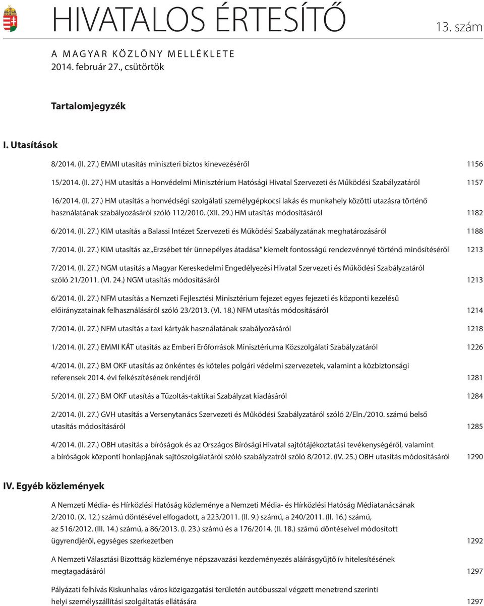 ) HM utasítás módosításáról 1182 6/2014. (II. 27.) KIM utasítás a Balassi Intézet Szervezeti és Működési Szabályzatának meghatározásáról 1188 7/2014. (II. 27.) KIM utasítás az Erzsébet tér ünnepélyes átadása kiemelt fontosságú rendezvénnyé történő minősítéséről 1213 7/2014.