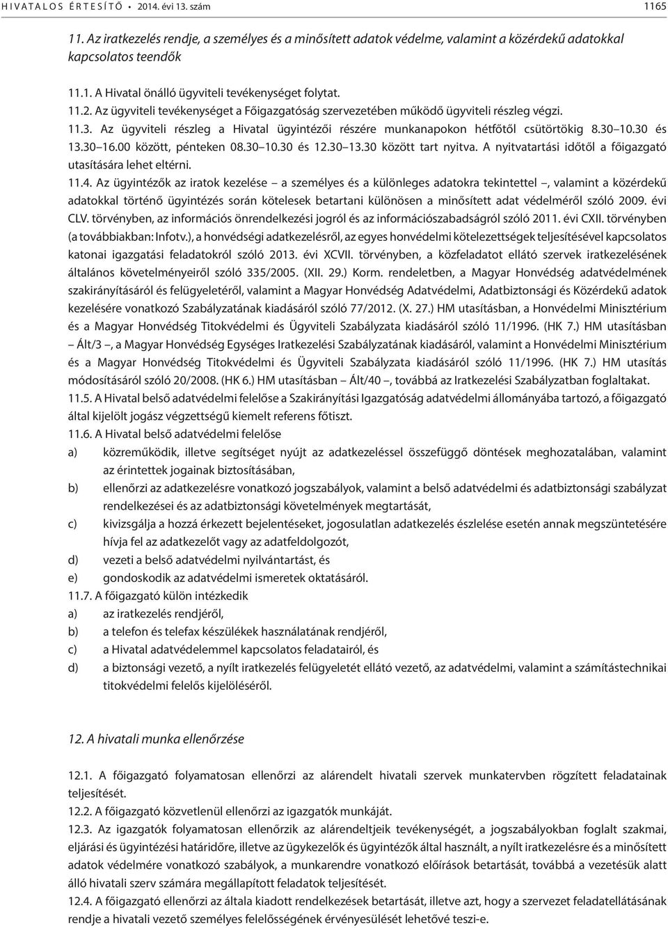 30 és 13.30 16.00 között, pénteken 08.30 10.30 és 12.30 13.30 között tart nyitva. A nyitvatartási időtől a főigazgató utasítására lehet eltérni. 11.4.