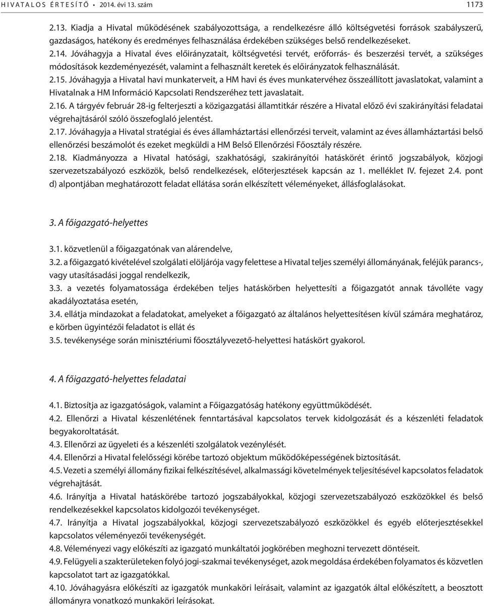 Kiadja a Hivatal működésének szabályozottsága, a rendelkezésre álló költségvetési források szabályszerű, gazdaságos, hatékony és eredményes felhasználása érdekében szükséges belső rendelkezéseket. 2.