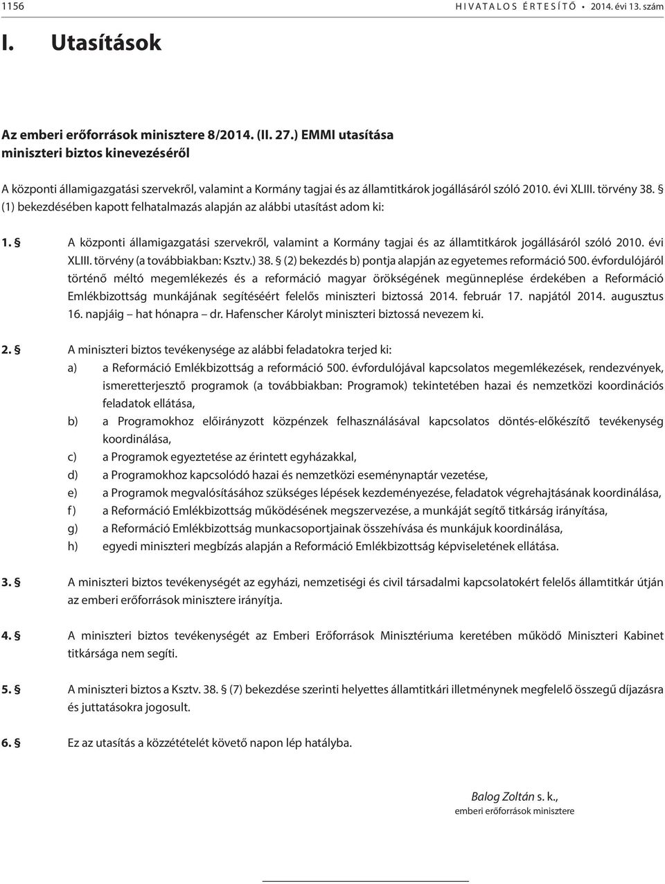 (1) bekezdésében kapott felhatalmazás alapján az alábbi utasítást adom ki: 1. A központi államigazgatási szervekről, valamint a Kormány tagjai és az államtitkárok jogállásáról szóló 2010. évi XLIII.